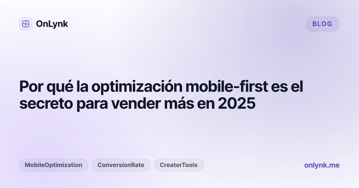 Por qué la optimización mobile-first es el secreto para vender más en 2025