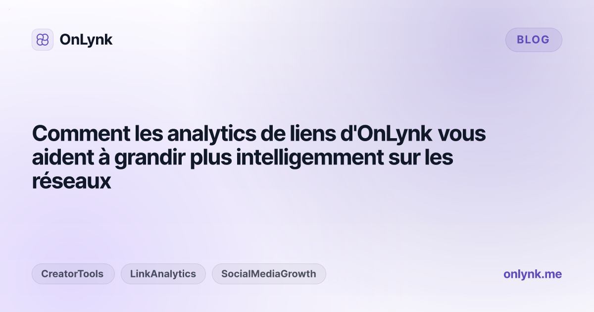 Comment les analytics de liens d'OnLynk vous aident à grandir plus intelligemment sur les réseaux