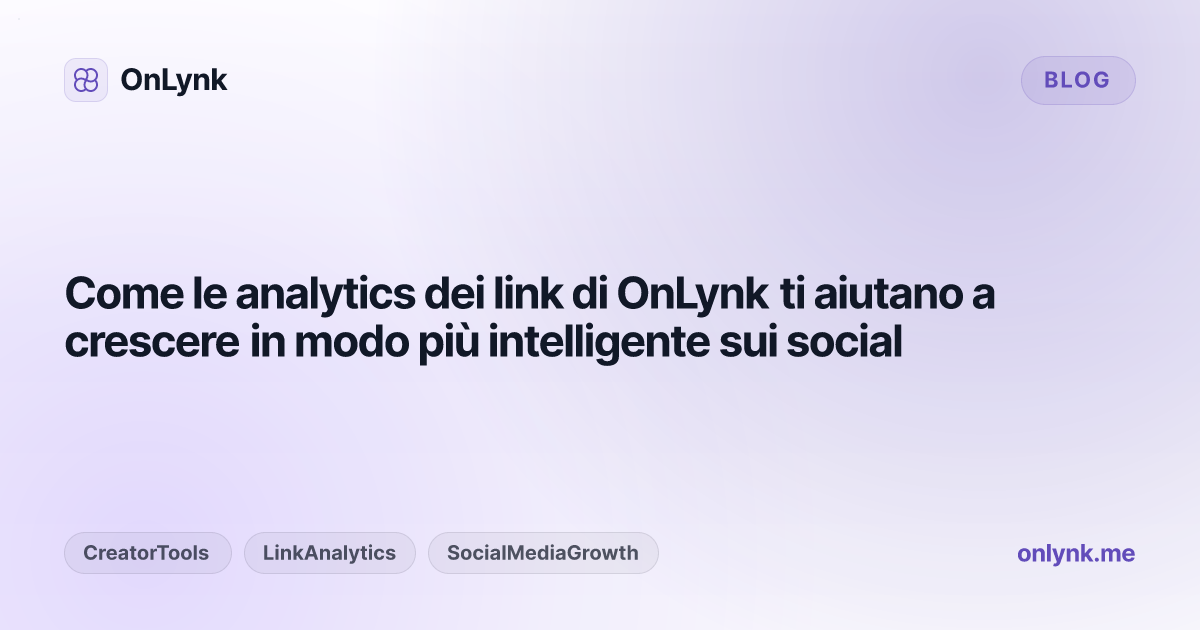 Come le analytics dei link di OnLynk ti aiutano a crescere in modo più intelligente sui social
