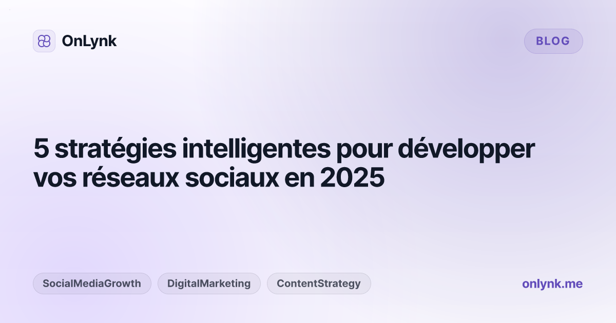 5 stratégies intelligentes pour développer vos réseaux sociaux en 2025